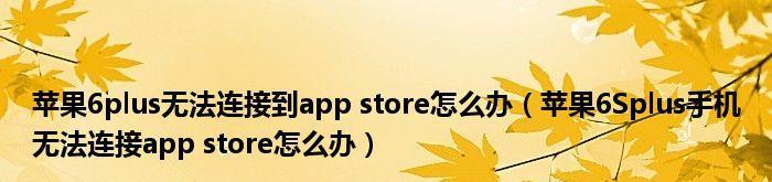 解决无法连接到APPStore的问题（详细介绍15种方法，让您重新连接上APPStore）  第2张